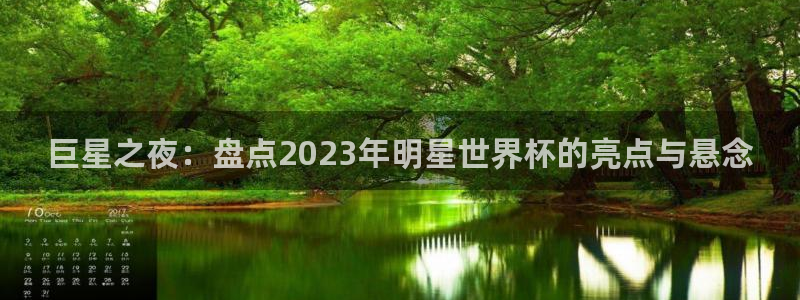 世预赛免费直播入口:巨星之夜:盘点2023年明星世界杯的亮点与悬念